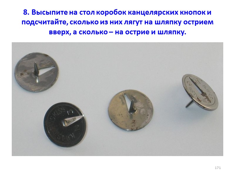 8. Высыпите на стол коробок канцелярских кнопок и подсчитайте, сколько из них лягут на